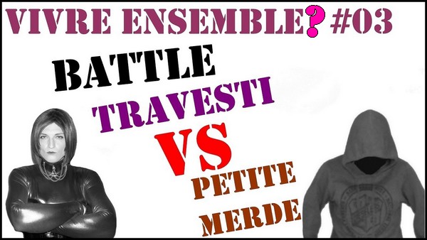 Battle Travesti vs Petite Merde [Vivre Ensemble #03]