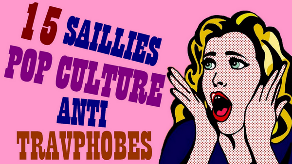 15 Saillies Pop Culture Anti-“Anti-Travestis”